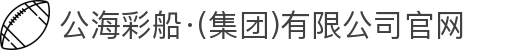 公海彩船·(集团)有限公司官网
