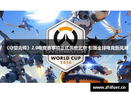 《守望先锋》2.0电竞赛事将正式落地北京 引领全球电竞新风潮